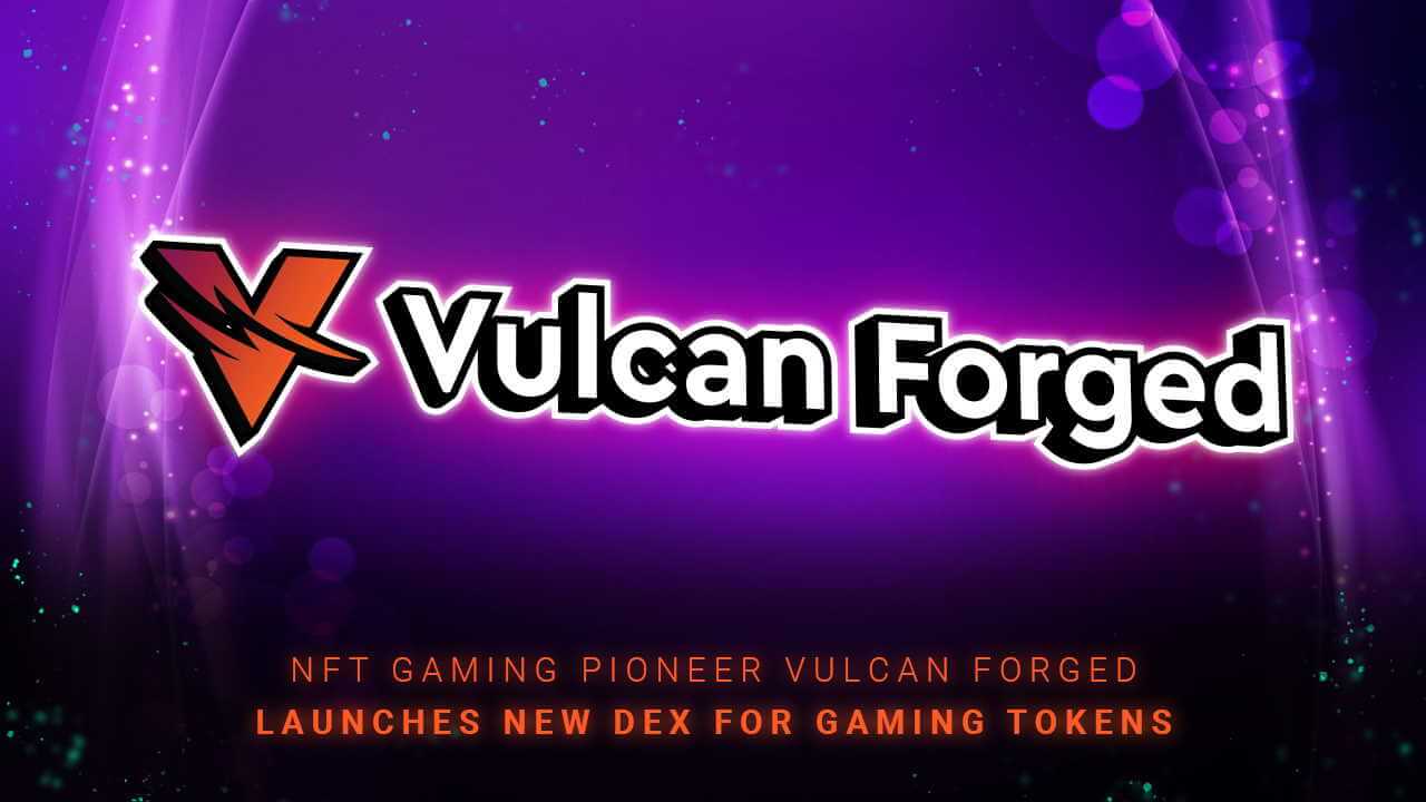 NFT Gaming Pioneer Vulcan Forged ra mắt DEX mới cho mã thông báo chơi game
