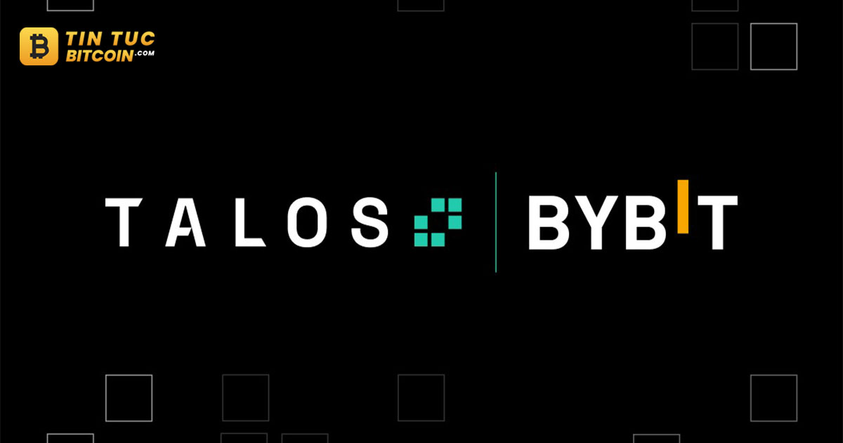 Bybit và Talos hợp tác mở rộng cung cấp dịch vụ cho khách hàng tổ chức