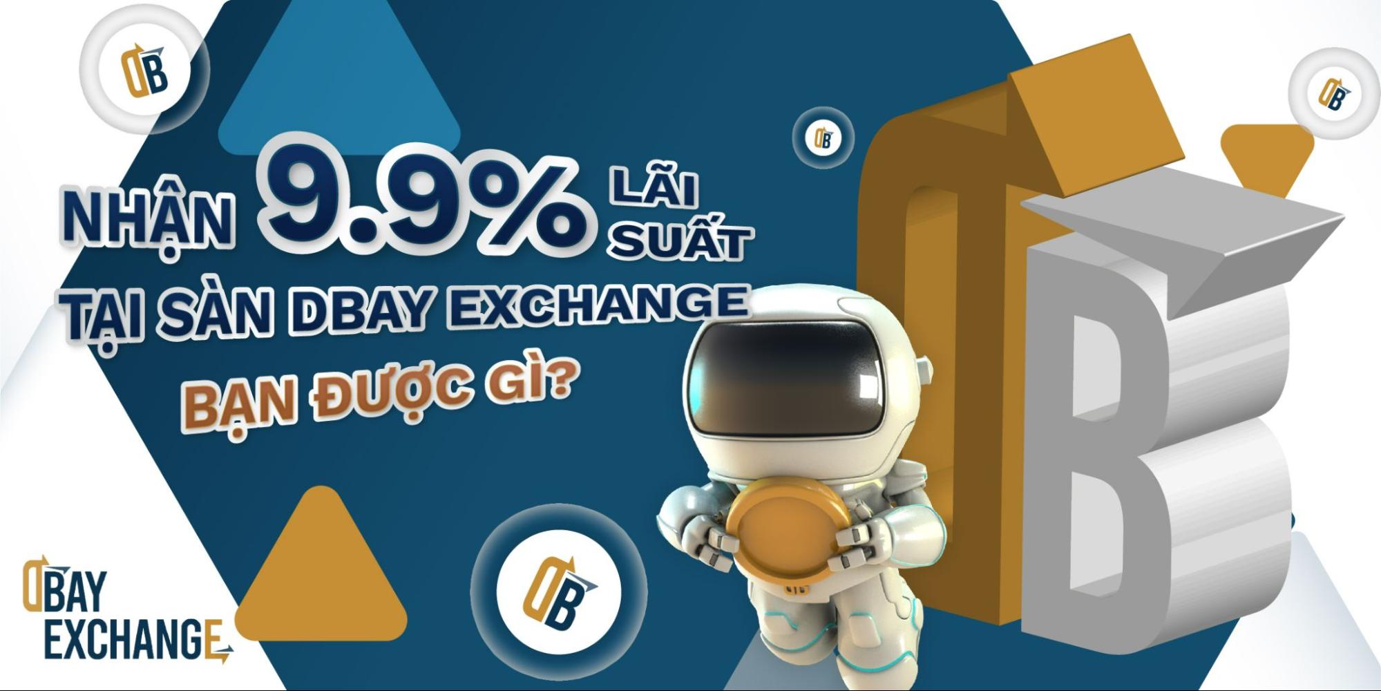Nhận 9.9% lãi suất tại sàn DBay Exchange - Bạn được gì?