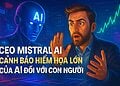 CEO Mistral AI cảnh báo hiểm họa lớn của AI đối với con người