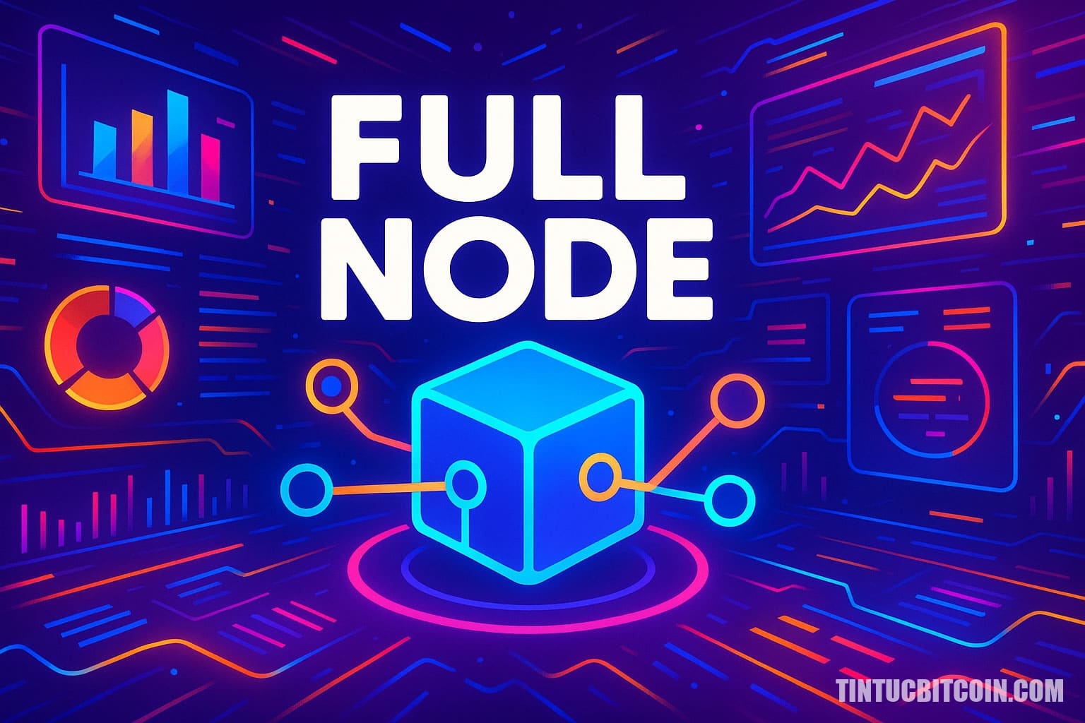 Full Node là gì? Tìm hiểu về khái niệm full node - Tin Tức Bitcoin - Cập Nhật Tin Tức Coin Mới Nhất 24/7 2025 Full Node là gì?